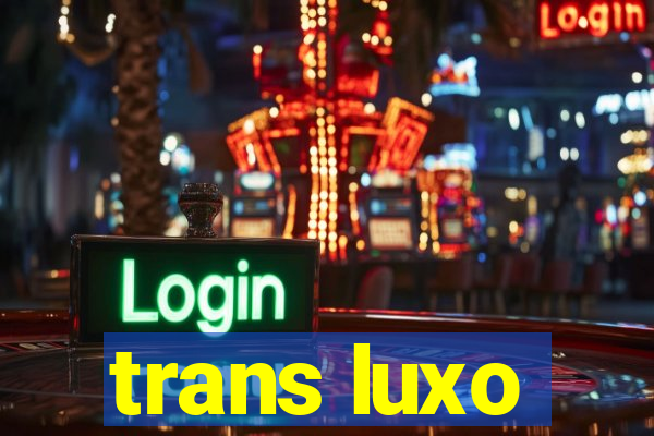 trans luxo