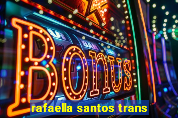 rafaella santos trans