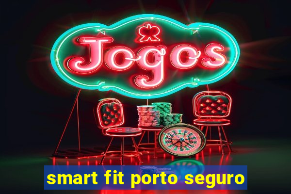 smart fit porto seguro