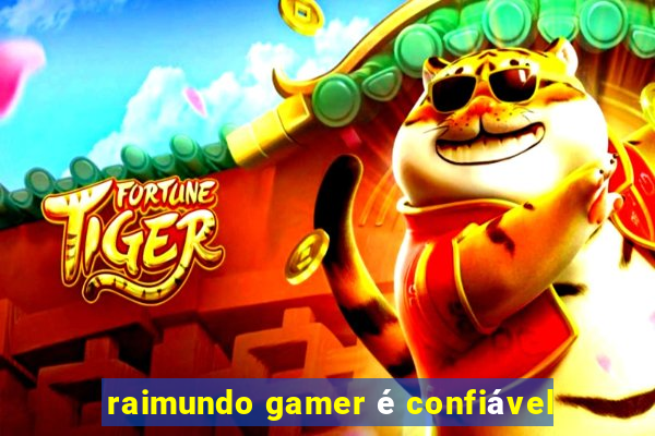 raimundo gamer é confiável