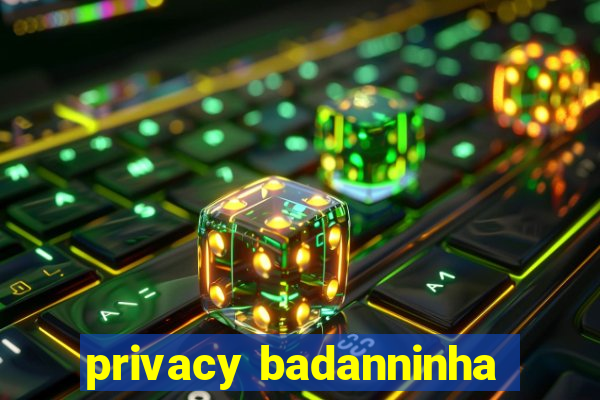 privacy badanninha