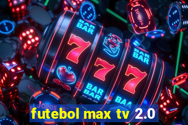 futebol max tv 2.0