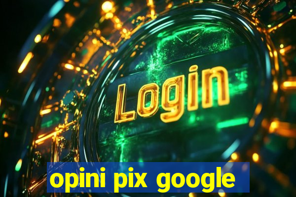 opini pix google