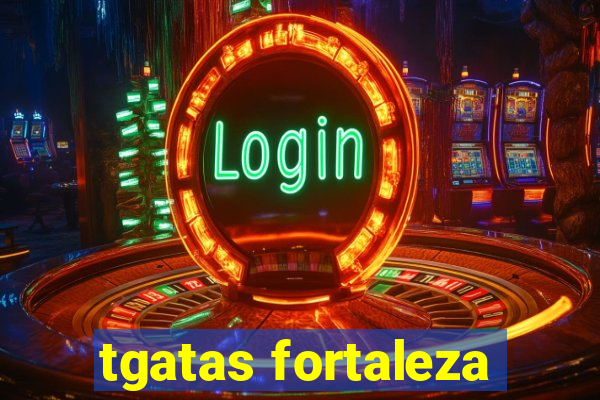 tgatas fortaleza