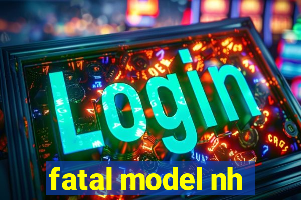 fatal model nh