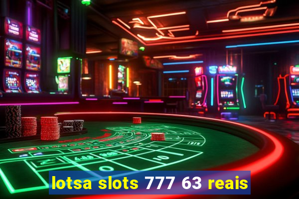 lotsa slots 777 63 reais