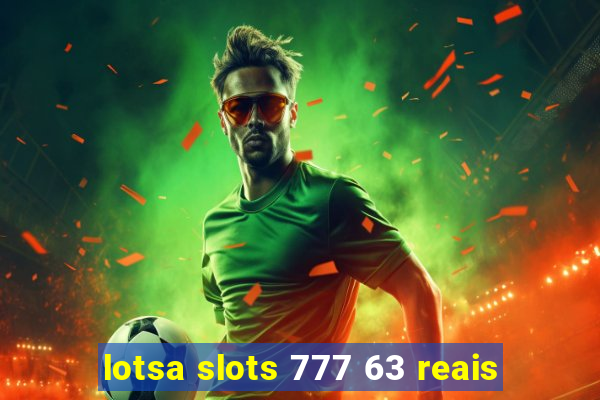 lotsa slots 777 63 reais