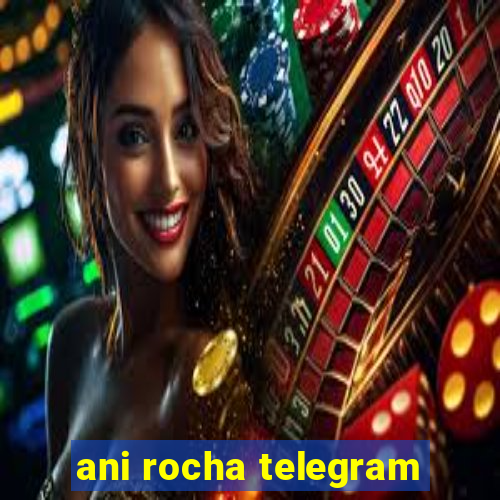 ani rocha telegram