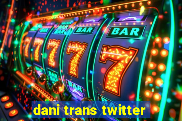 dani trans twitter