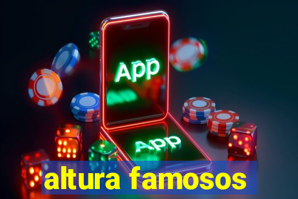 altura famosos