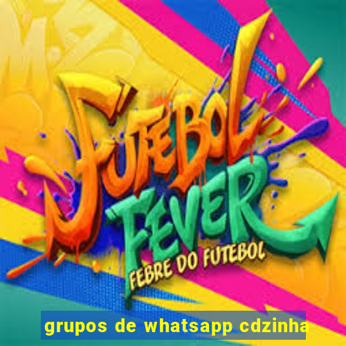 grupos de whatsapp cdzinha