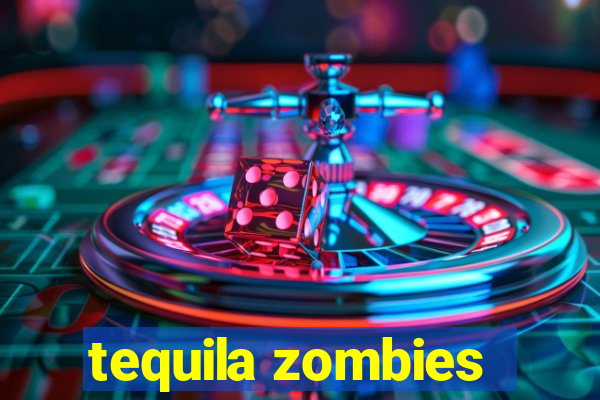 tequila zombies