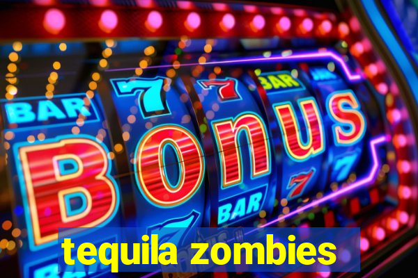 tequila zombies