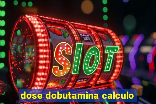 dose dobutamina calculo