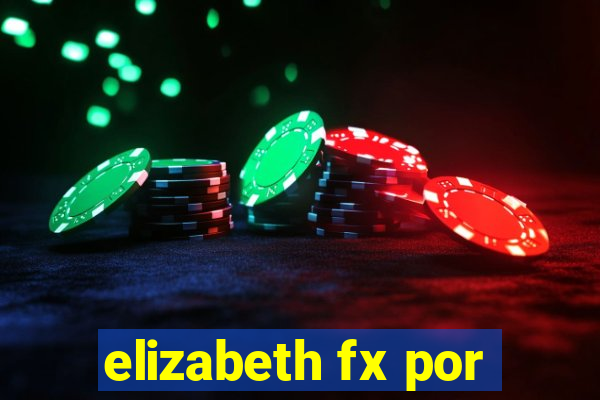 elizabeth fx por