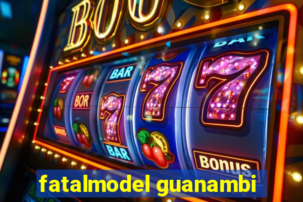 fatalmodel guanambi