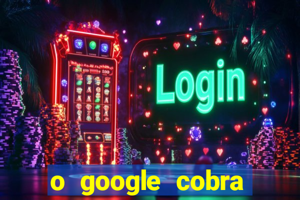 o google cobra taxa de saque de jogos