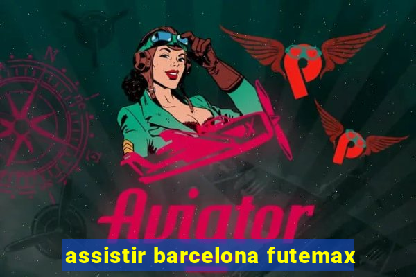 assistir barcelona futemax