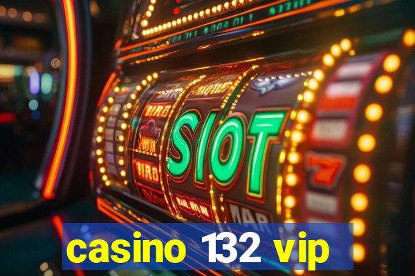 casino 132 vip