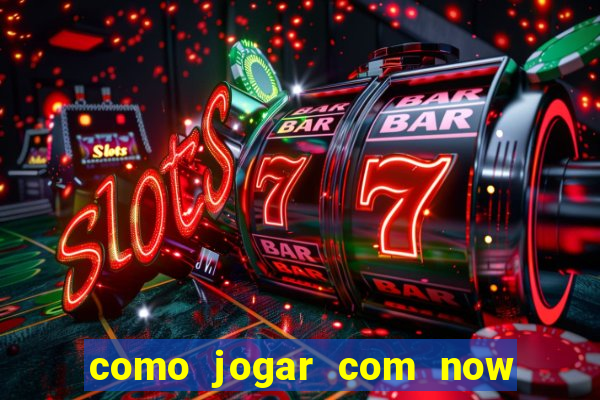 como jogar com now no big win