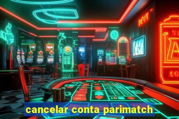 cancelar conta parimatch