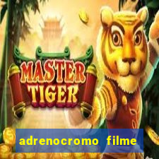 adrenocromo filme completo dublado