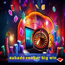 sabado roubar big win