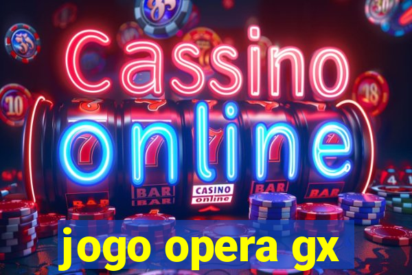 jogo opera gx