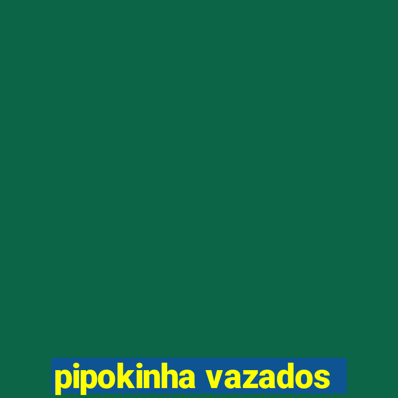 pipokinha vazados