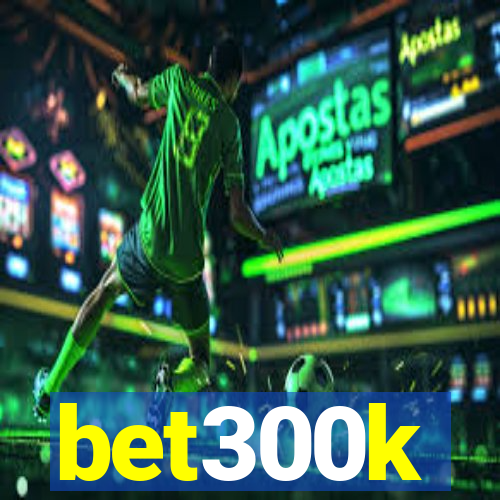 bet300k