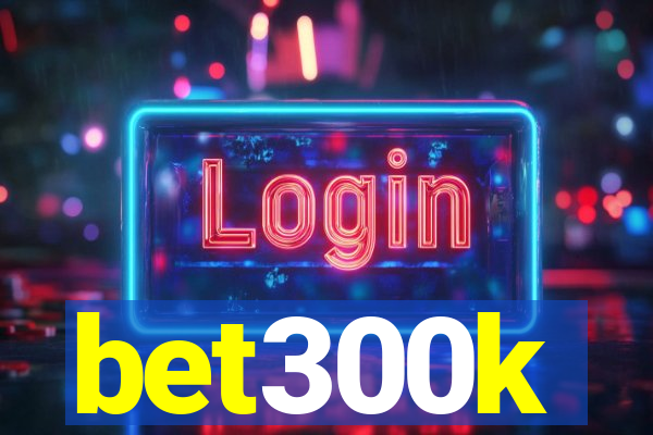 bet300k