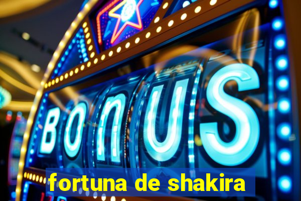 fortuna de shakira