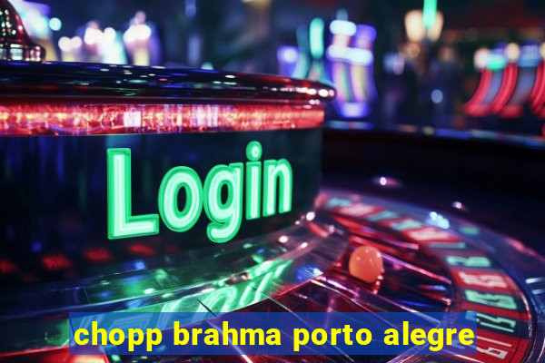 chopp brahma porto alegre