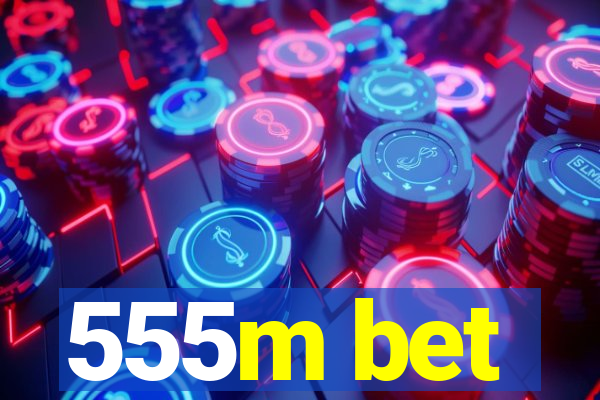 555m bet