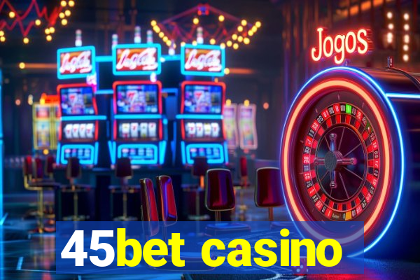 45bet casino