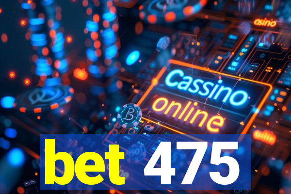 bet 475