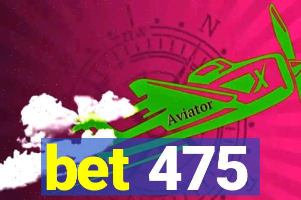 bet 475