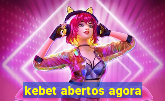 kebet abertos agora