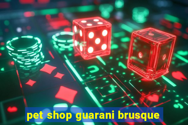 pet shop guarani brusque