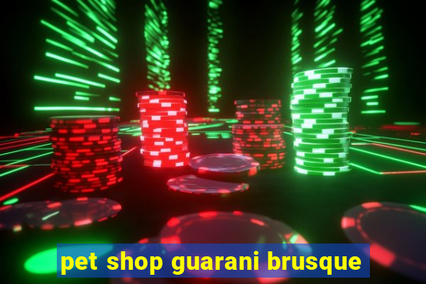 pet shop guarani brusque