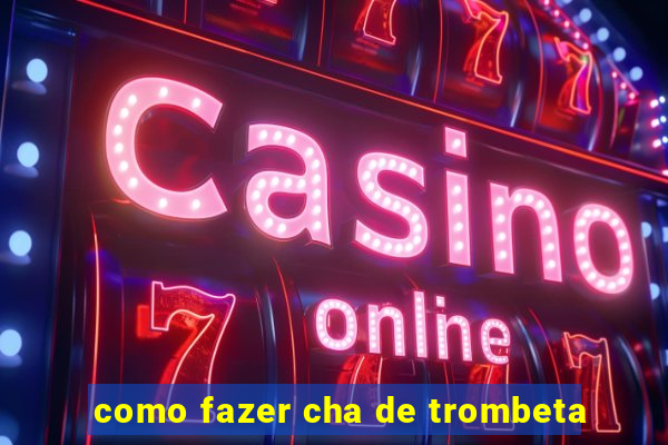 como fazer cha de trombeta