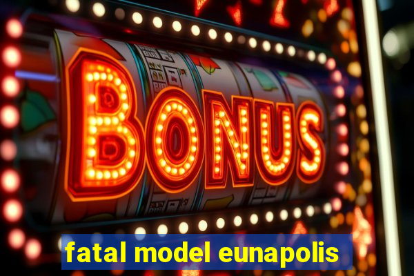 fatal model eunapolis