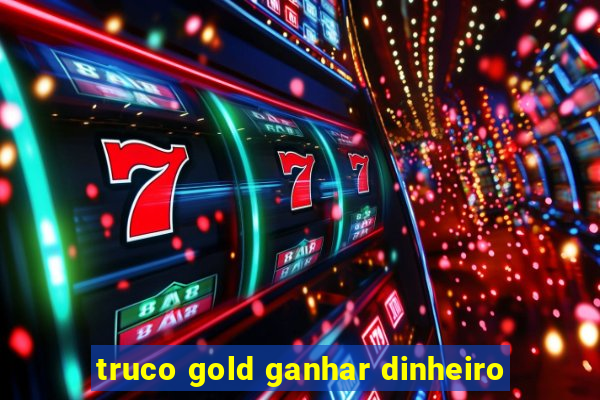 truco gold ganhar dinheiro