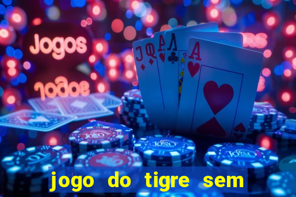 jogo do tigre sem colocar dinheiro