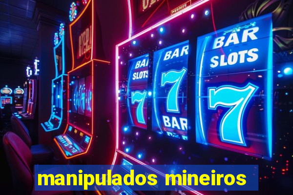 manipulados mineiros