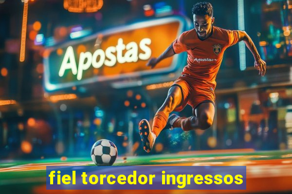 fiel torcedor ingressos