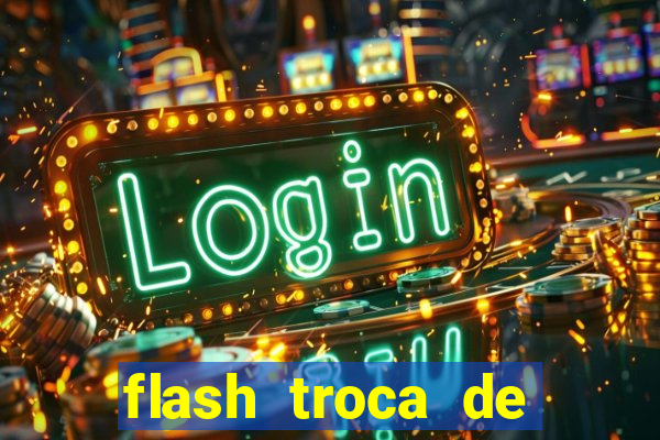 flash troca de corpo parte 2