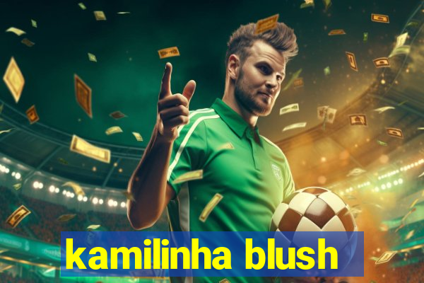 kamilinha blush