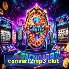 convert2mp3 club