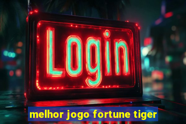 melhor jogo fortune tiger